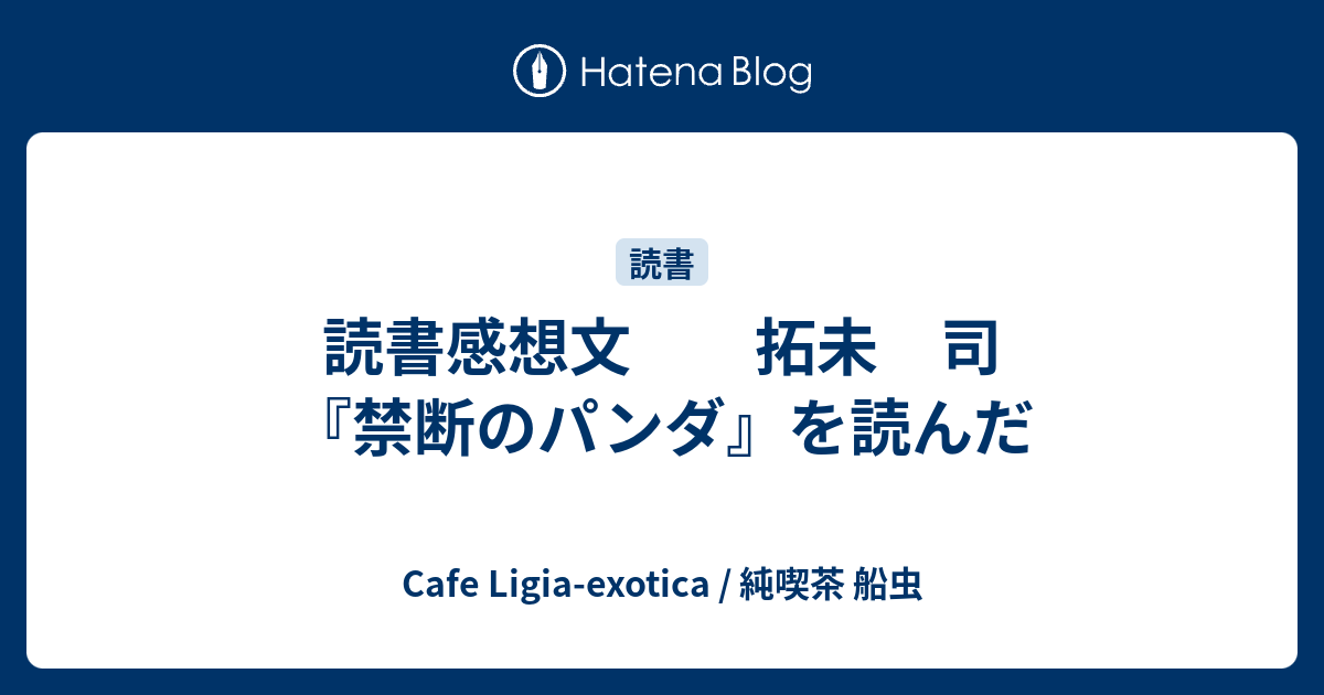 読書感想文 拓未 司 禁断のパンダ を読んだ Cafe Ligia Exotica 純喫茶 船虫
