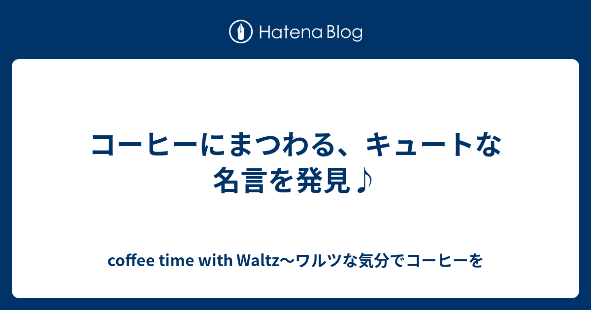 コーヒーにまつわる キュートな名言を発見 Coffee Time With Waltz ワルツな気分でコーヒーを