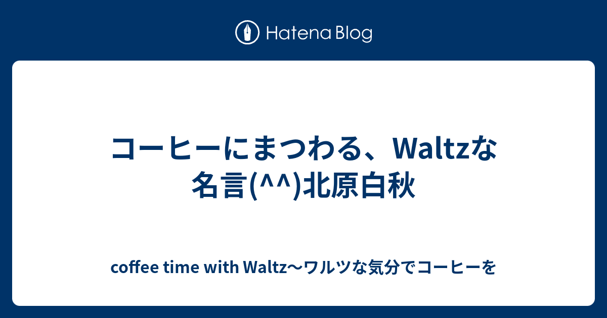 コーヒーにまつわる Waltzな名言 北原白秋 Coffee Time With Waltz ワルツな気分でコーヒーを