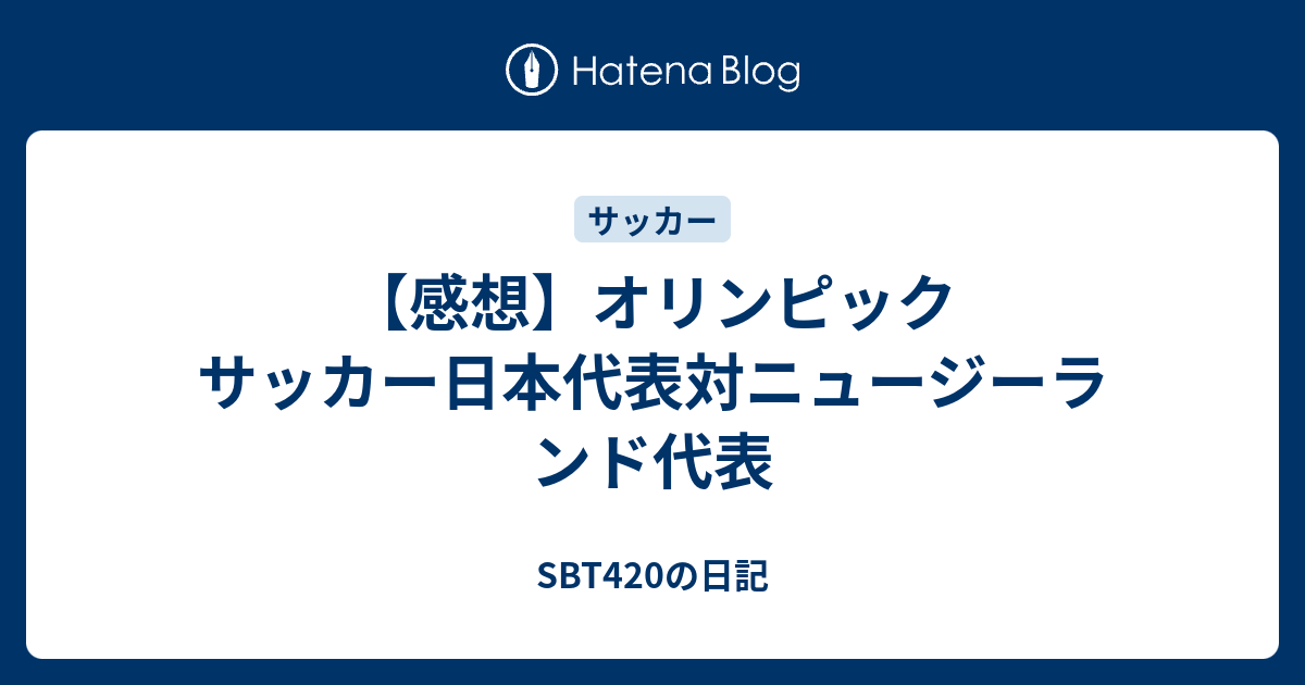 【感想】オリンピック サッカー日本代表対ニュージーランド ...