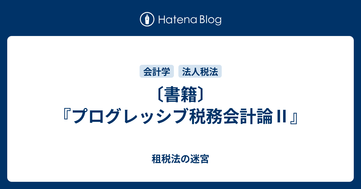 書籍〕『プログレッシブ税務会計論Ⅱ』 - 租税法の迷宮