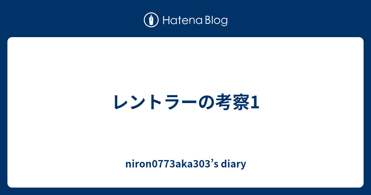 レントラーの考察1 Niron0773aka303 S Diary