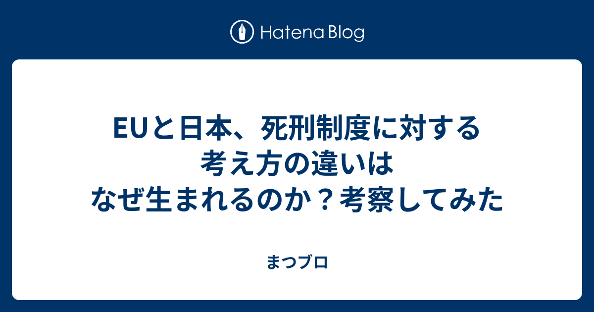 EUと日本、死刑制度に対する考え方の違いはなぜ生まれるのか？考察してみた まつブロ