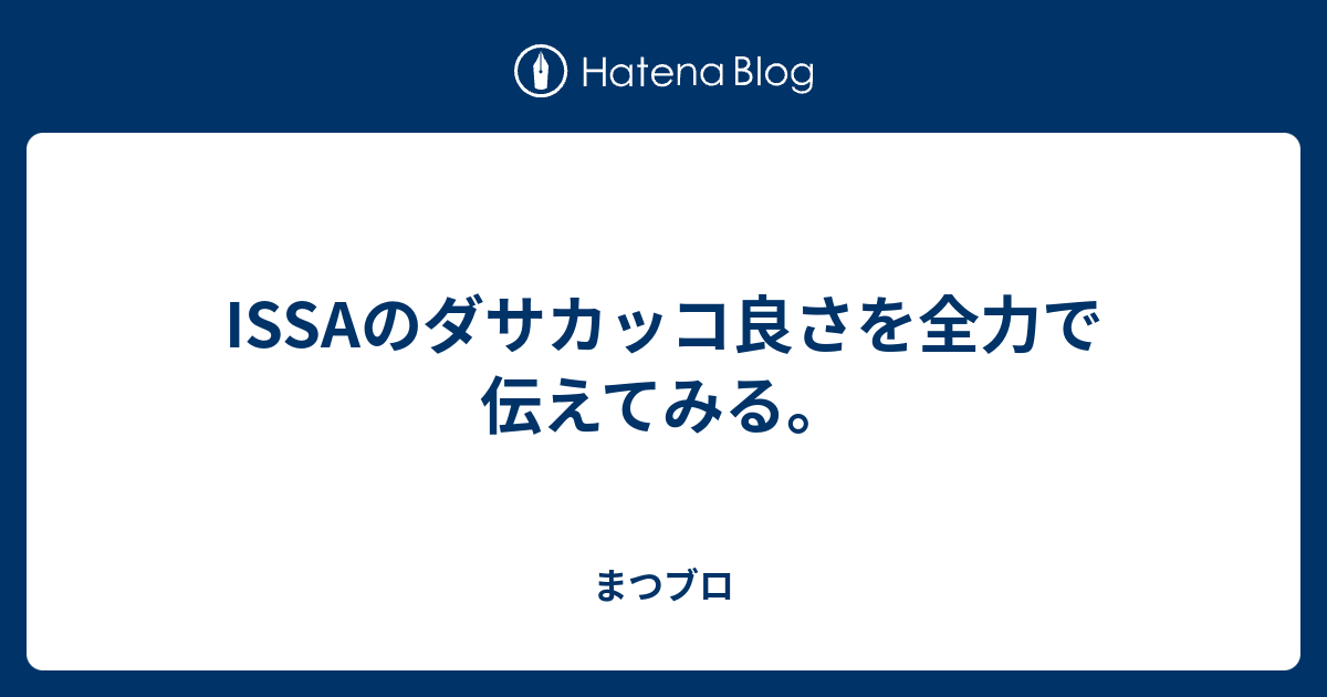 Issaのダサカッコ良さを全力で伝えてみる まつブロ