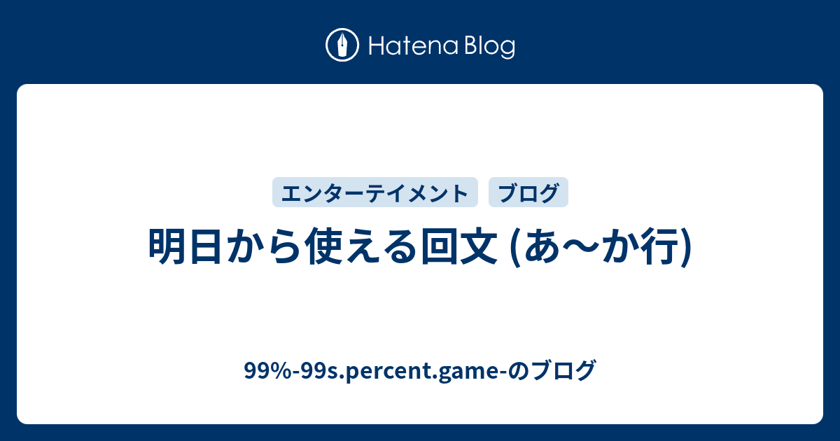 明日から使える回文 あ か行 99 99s Percent Game のブログ