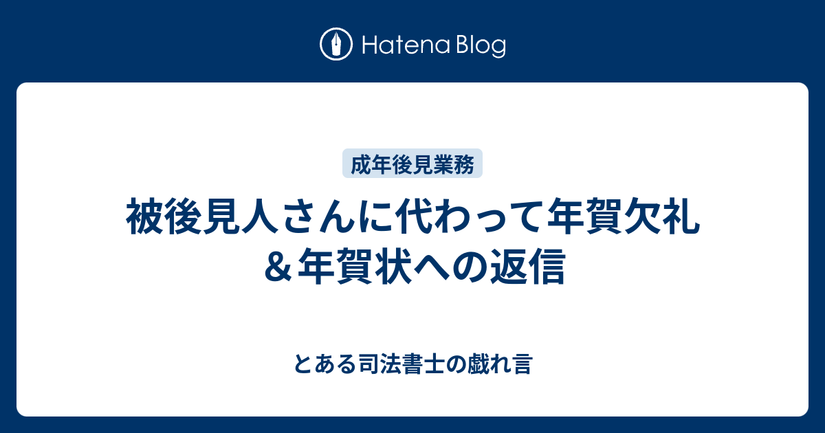 被後見人さんに代わって年賀欠礼 年賀状への返信 とある司法書士の戯れ言