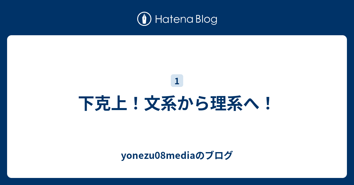 下克上 文系から理系へ Yonezu08mediaのブログ