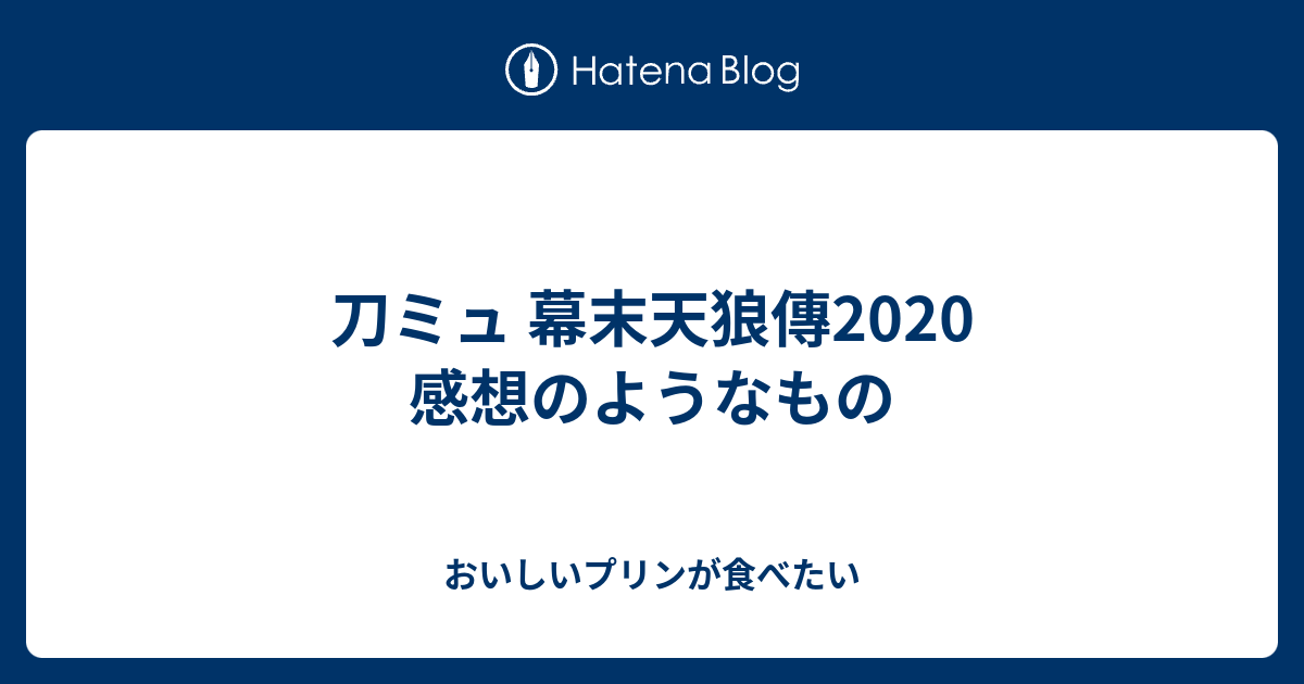 刀ミュ 幕末天狼傳 感想のようなもの おいしいプリンが食べたい