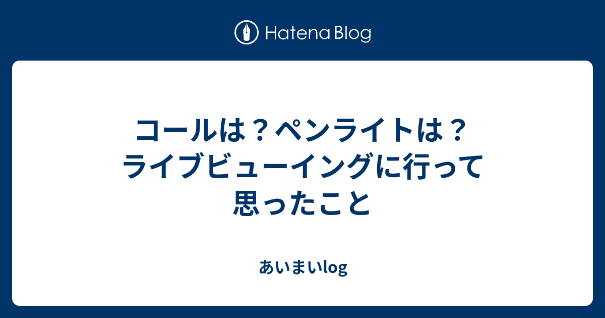 コールは ペンライトは ライブビューイングに行って思ったこと あいまいlog