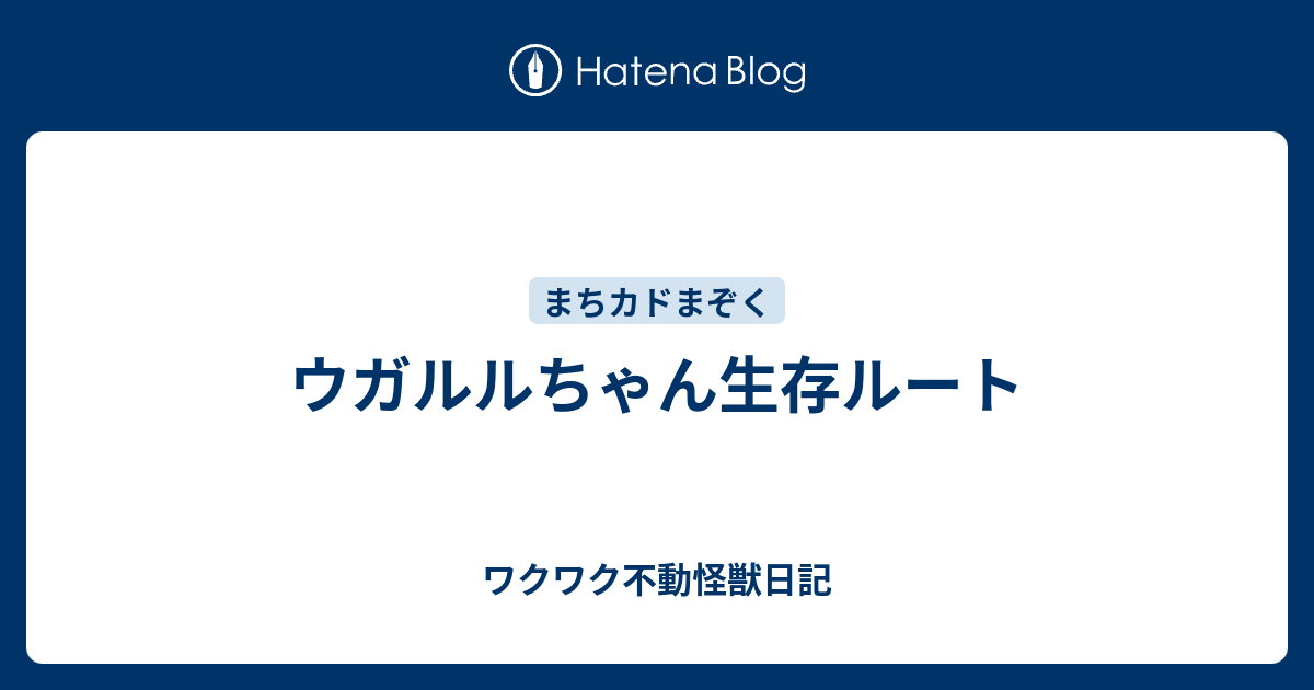 ウガルルちゃん生存ルート ワクワク不動怪獣日記 不定期