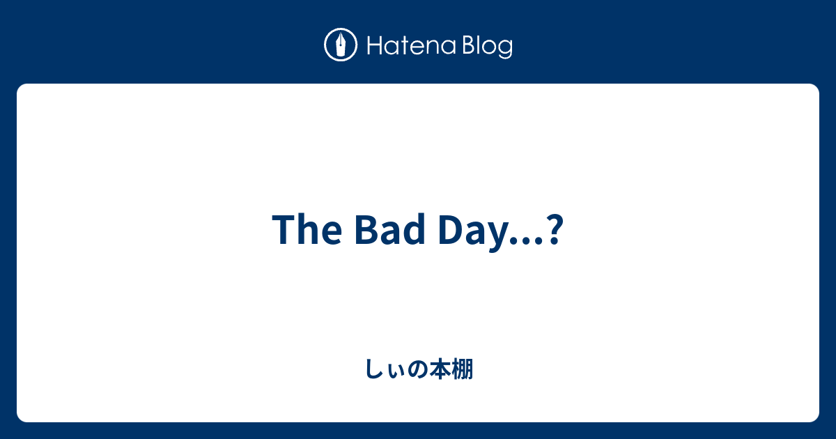 The Bad Day しぃの本棚