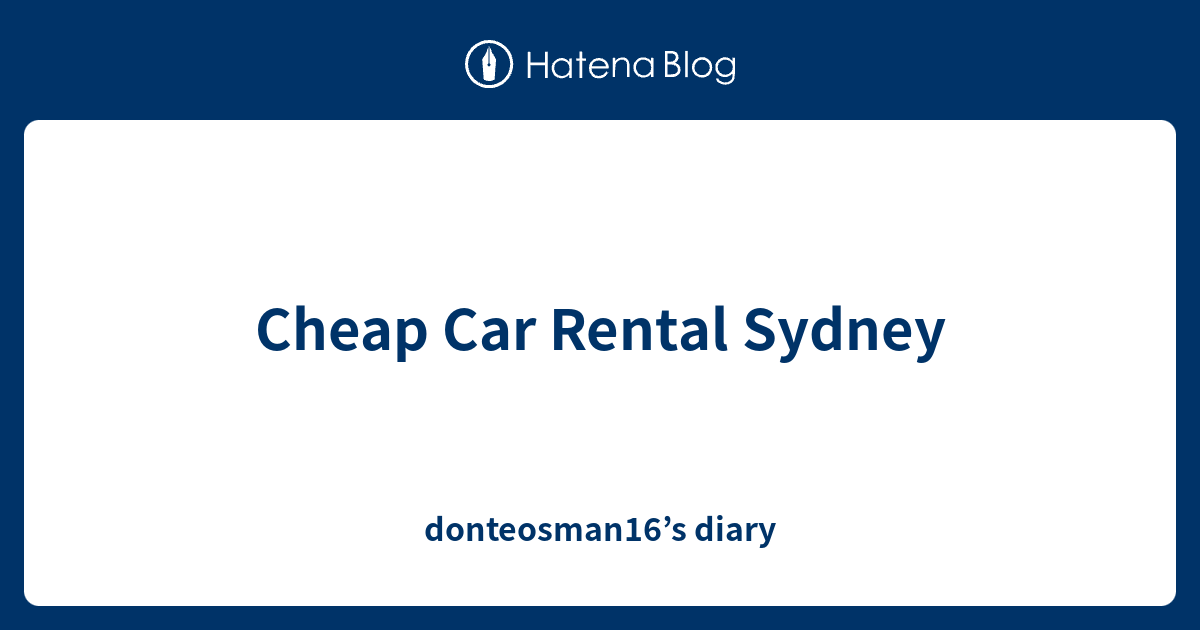 Cheap Car Rental Sydney donteosman16’s diary