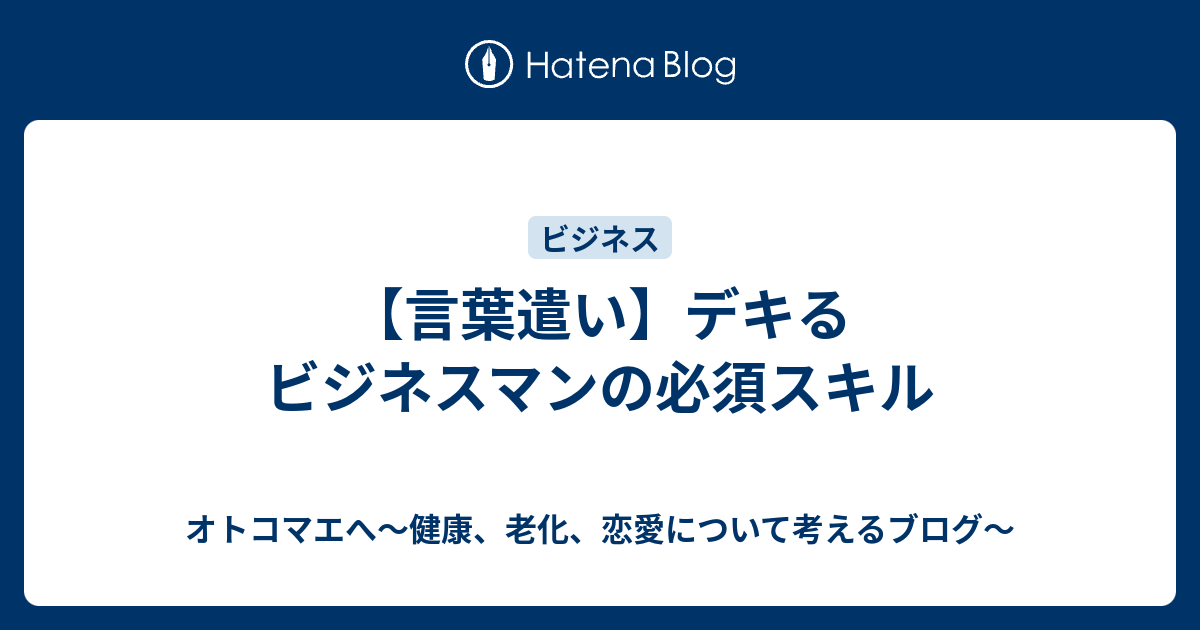 言葉遣い デキるビジネスマンの必須スキル オトコマエへ 健康 老化 恋愛について考えるブログ