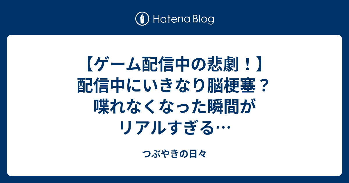 ゲーム配信中の悲劇 配信中にいきなり脳梗塞 喋れなくなった瞬間がリアルすぎる つぶやきの日々