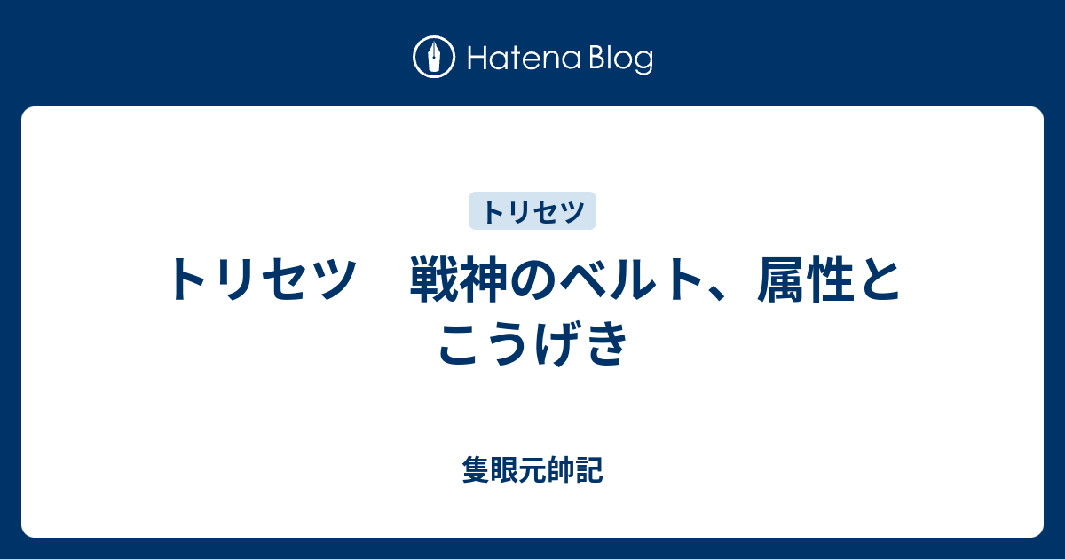 トリセツ 戦神のベルト 属性とこうげき 隻眼元帥記