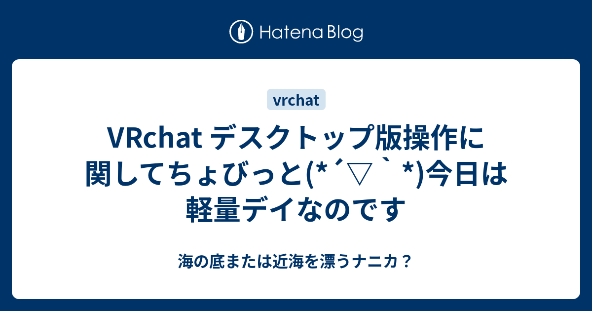 Vrchat デスクトップ版操作に関してちょびっと 今日は軽量デイなのです 海の底または近海を漂うナニカ