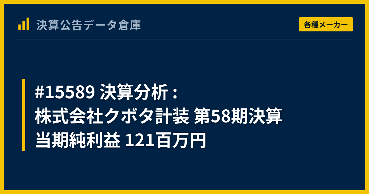15589 決算分析 : 株式会社クボタ計装 第58期決算 当期純利益 121百万