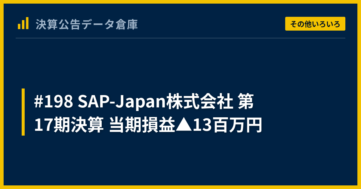 198 SAP-Japan株式会社 第17期決算 当期損益△13百万円 - 決算公告