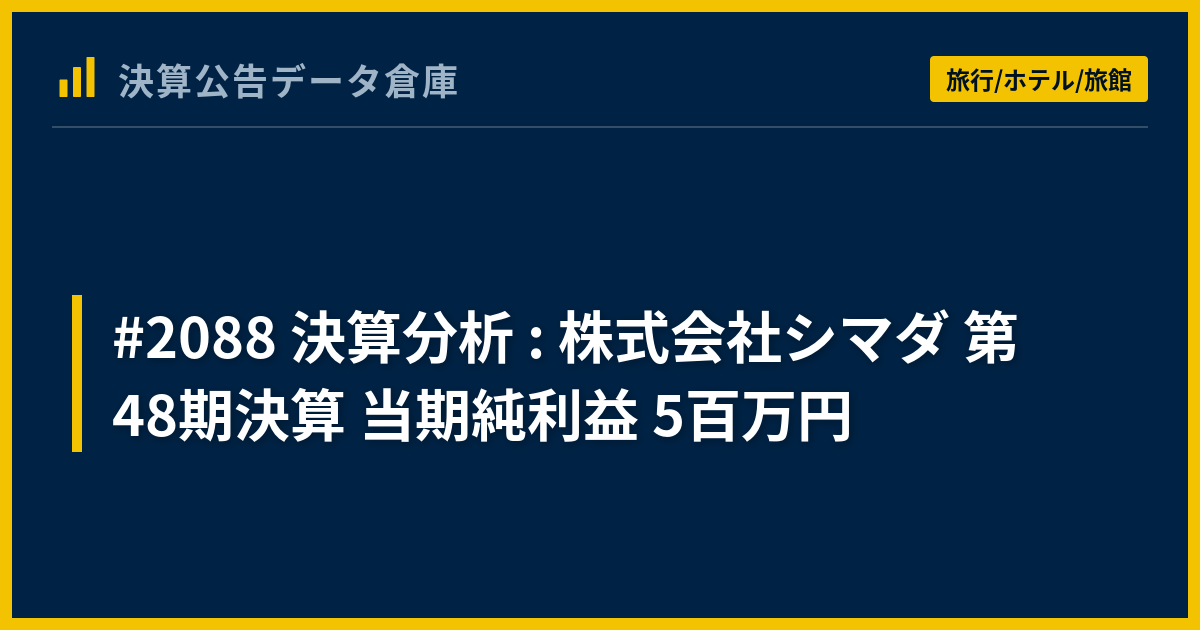 2088 決算分析 : 株式会社シマダ 第48期決算 当期純利益 5百万円