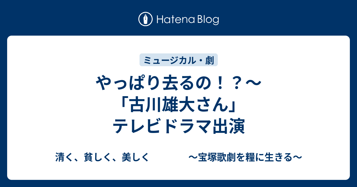 やっぱり去るの 古川雄大さん テレビドラマ出演 清く 貧しく 美しく 宝塚歌劇を糧に生きる