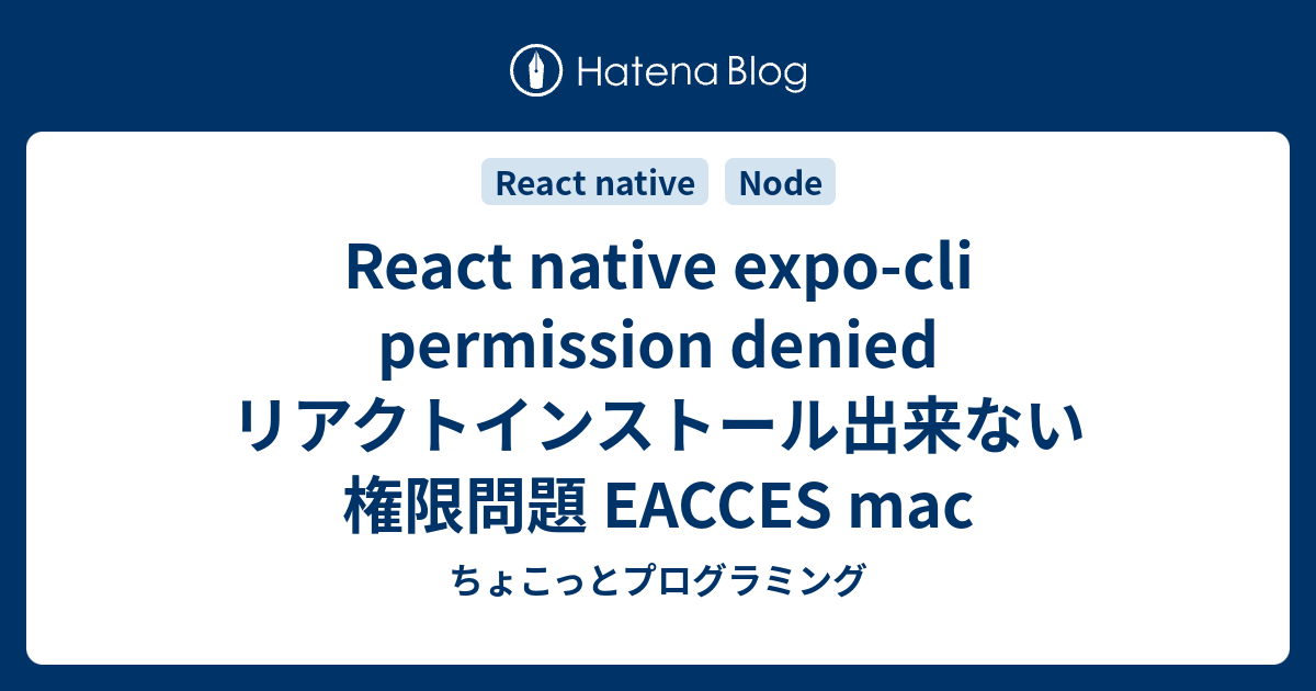 React Native Expo Cli Permission Denied リアクトインストール出来ない権限問題 Eacces Mac ちょこっとプログラミング