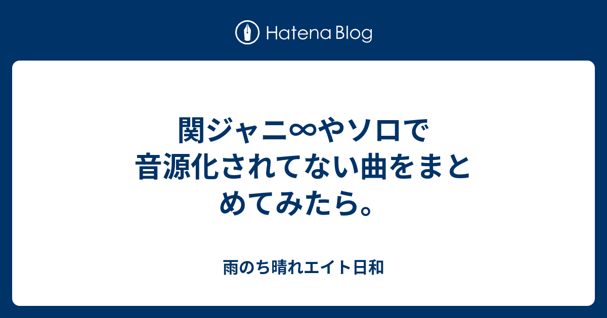 関ジャニ やソロで音源化されてない曲をまとめてみたら 雨のち晴れエイト日和