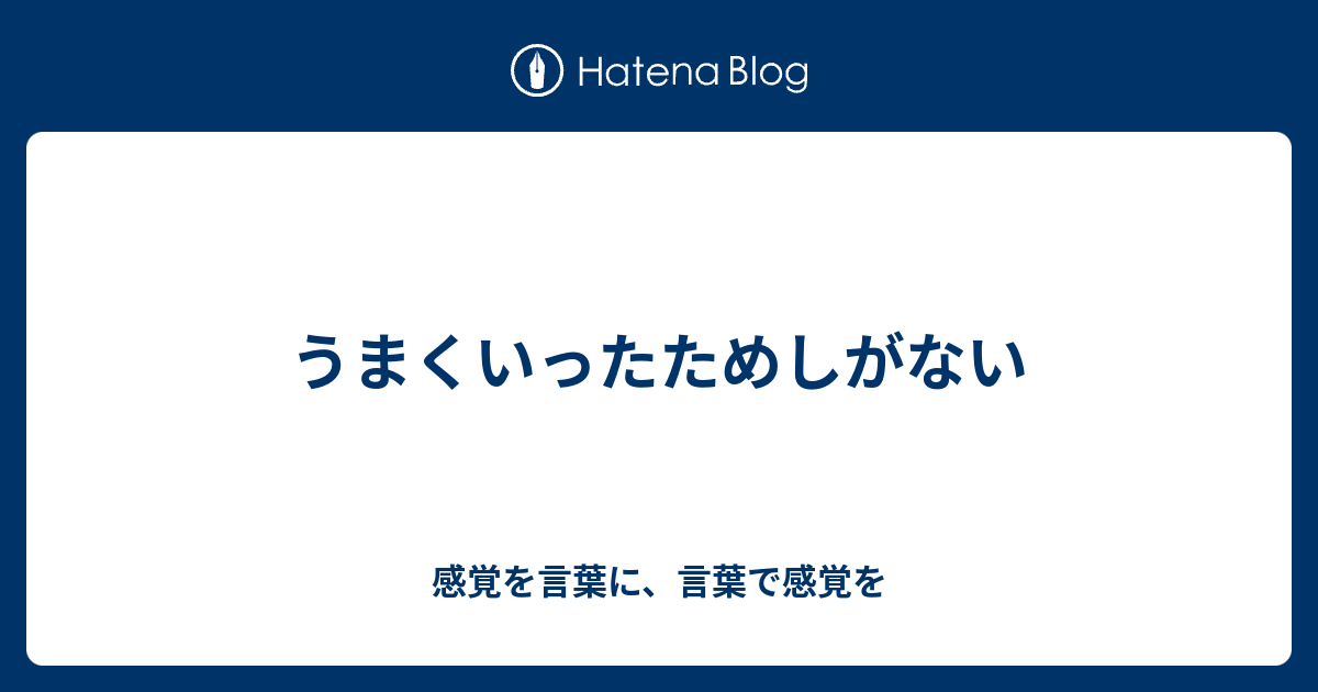 うまくいったためしがない 感覚を言葉に 言葉で感覚を