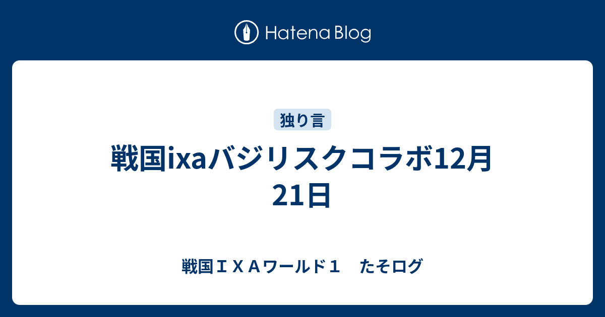 戦国ixaバジリスクコラボ12月21日 戦国ｉｘａワールド１ たそログ