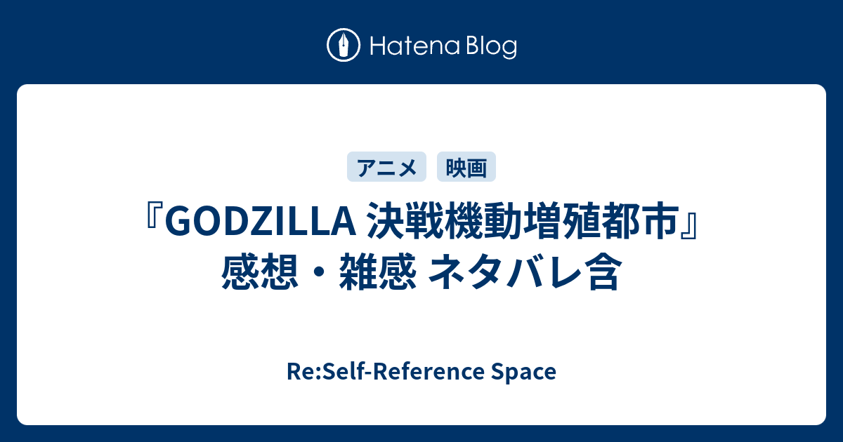 Godzilla 決戦機動増殖都市 感想 雑感 ネタバレ含 Re Self