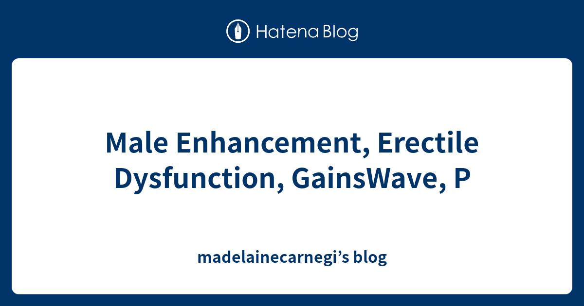 Male Enhancement Erectile Dysfunction Gainswave P Madelainecarnegis Blog