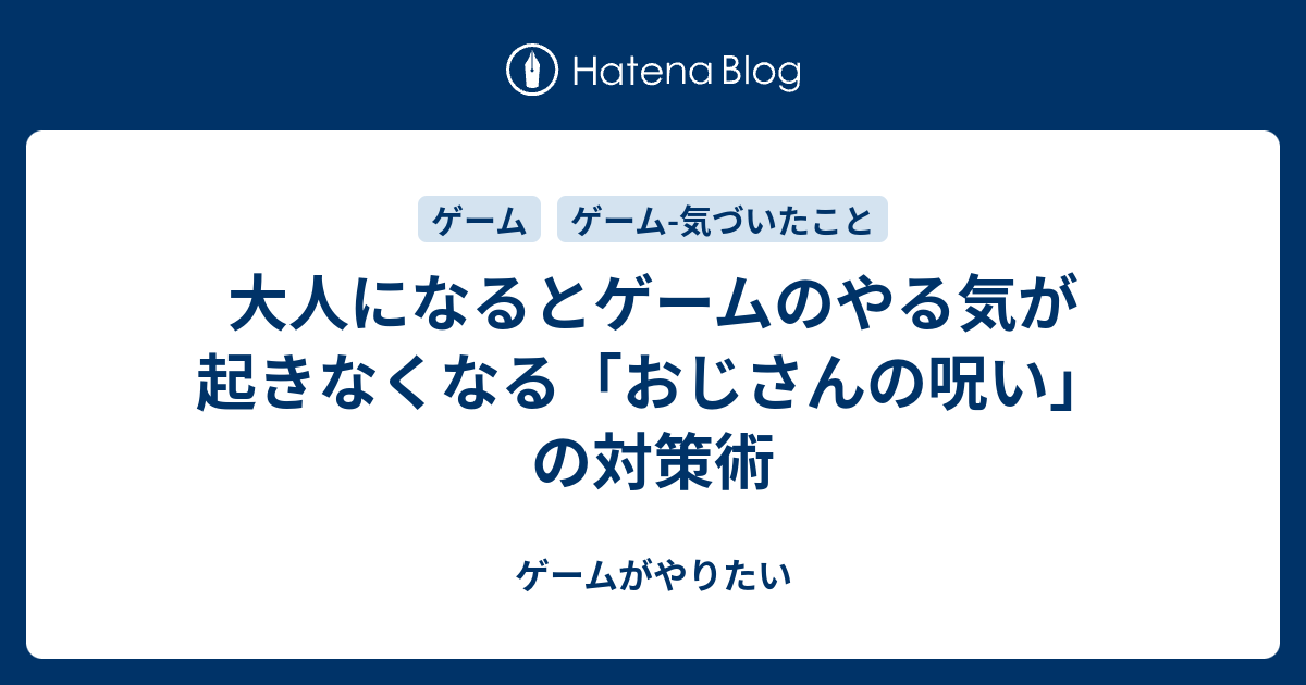 大人になるとゲームのやる気が起きなくなる おじさんの呪い の対策術 ゲームがやりたい