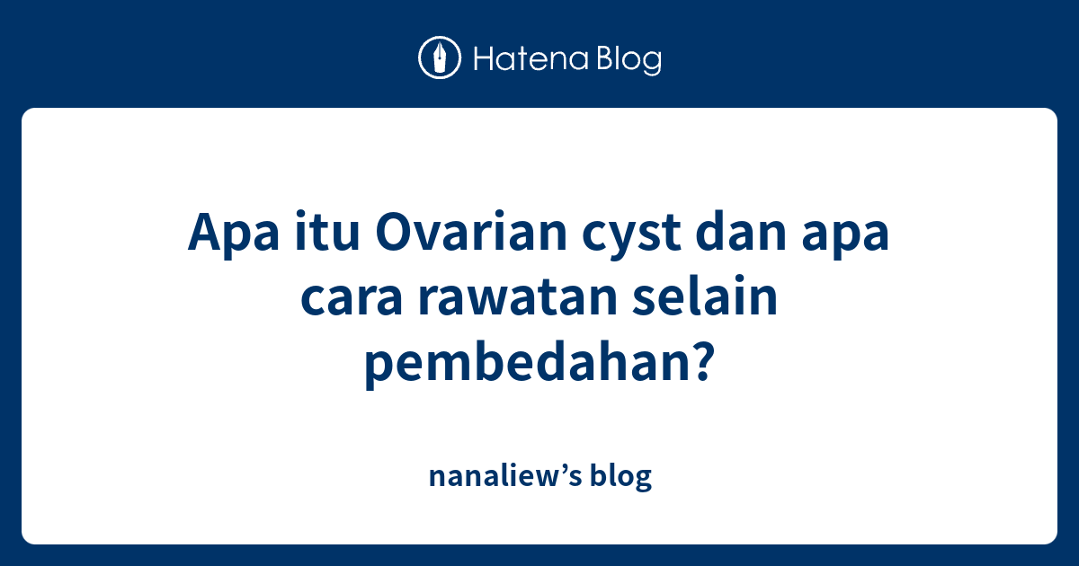 Apa Itu Ovarian Cyst Dan Apa Cara Rawatan Selain Pembedahan Nanaliews Blog 0632