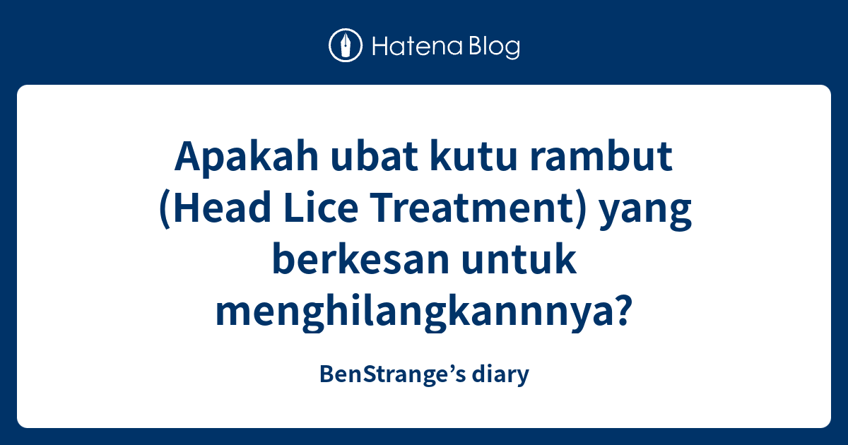Apakah ubat kutu rambut (Head Lice Treatment) yang berkesan untuk
