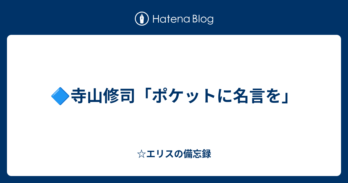 寺山修司 ポケットに名言を エリスの備忘録