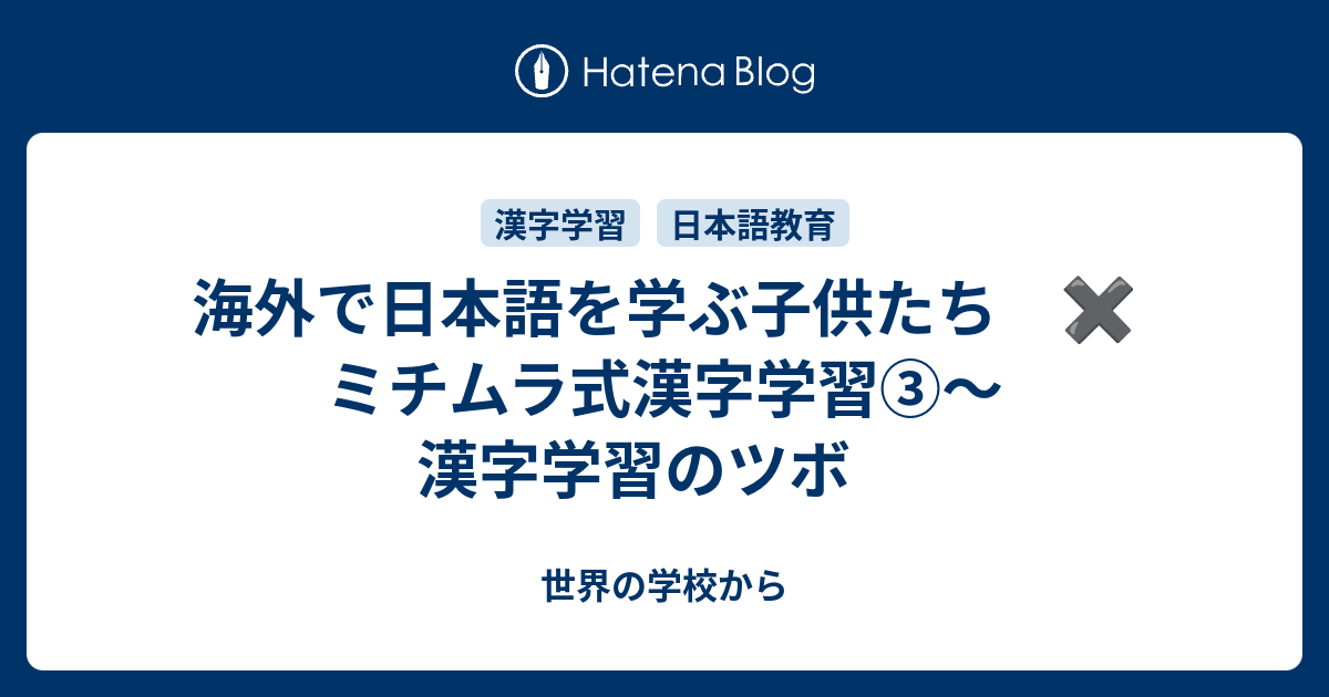 海外で日本語を学ぶ子供たち ミチムラ式漢字学習 漢字学習のツボ 世界の学校から