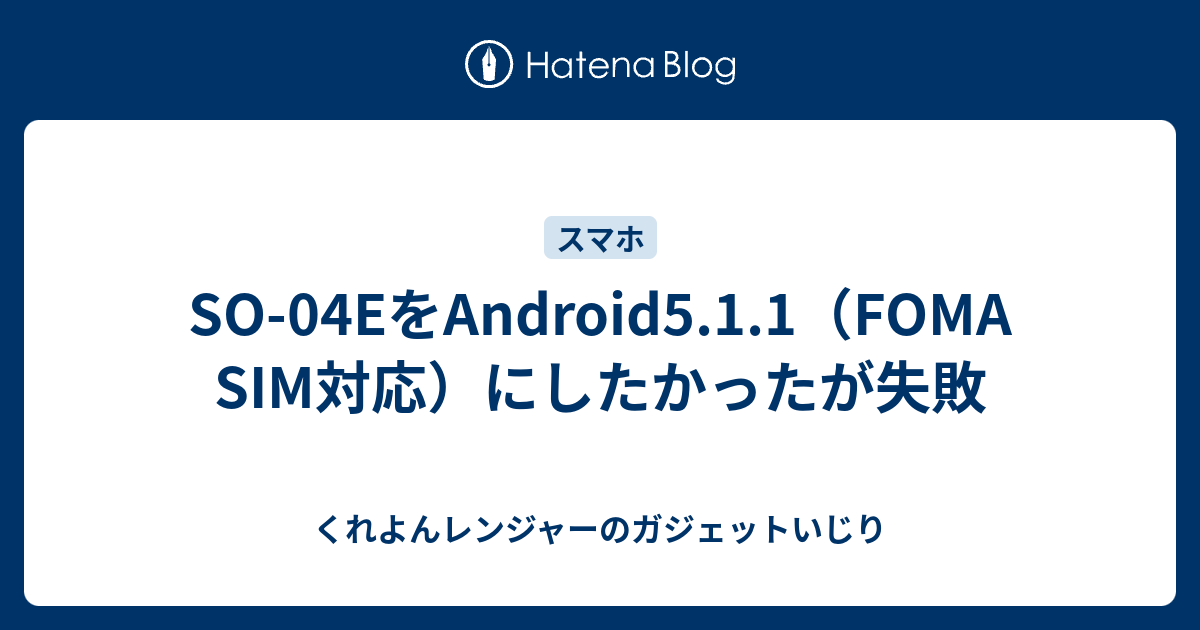 So 04eをandroid5 1 1 Foma Sim対応 にしたかったが失敗 くれよんレンジャーのガジェットいじり