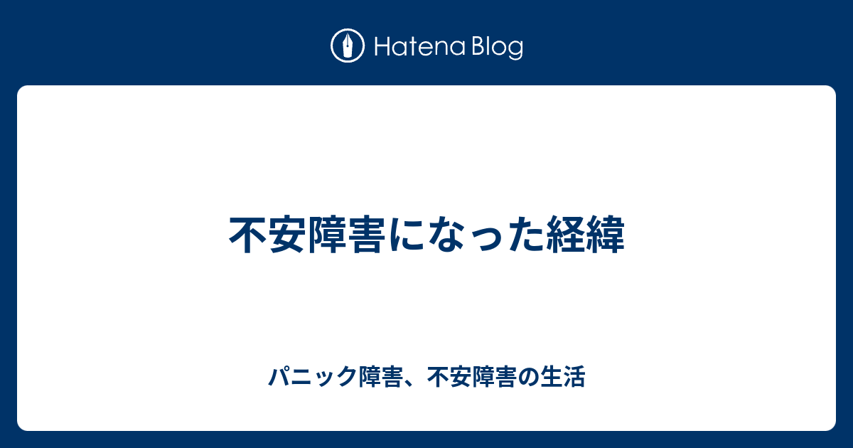 不安障害になった経緯 パニック障害、不安障害の生活