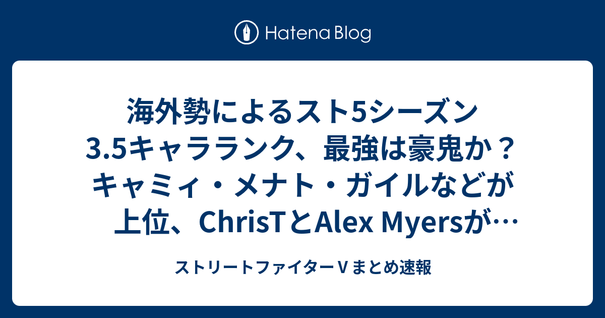 海外勢によるスト5シーズン3 5キャラランク 最強は豪鬼か キャミィ メナト ガイルなどが上位 Christとalex Myersがキャラランク公開について ストリートファイター まとめ速報