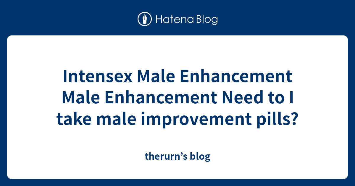 Intensex Male Enhancement Male Enhancement Need to I take male ...
