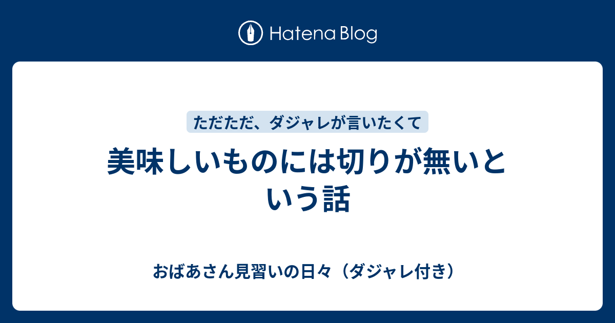 美味しいものには切りが無いという話 おばあさん見習いの日々（ダジャレ付き）