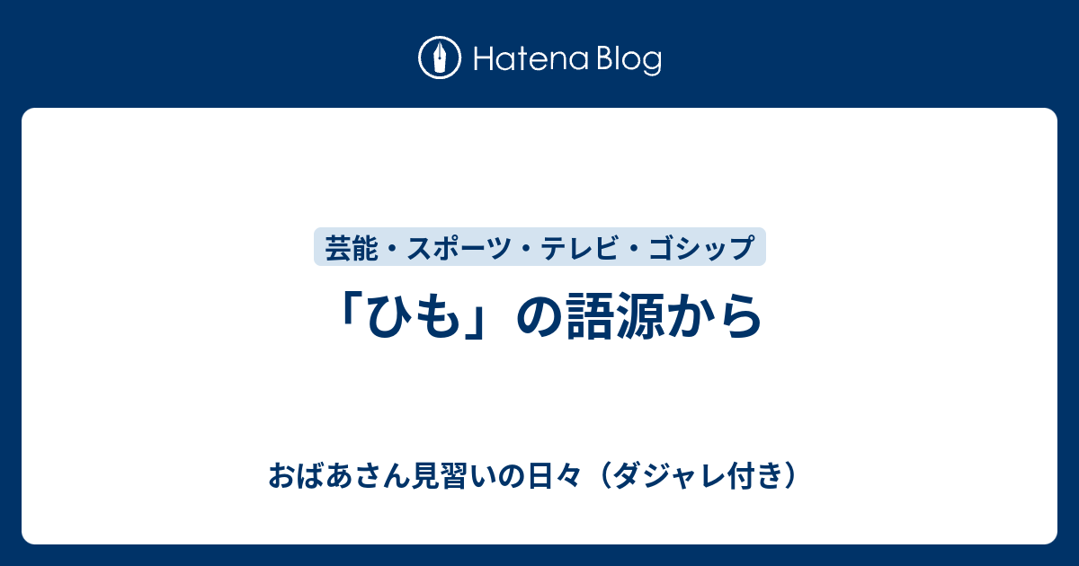 ひも の語源から おばあさん見習いの日々 ダジャレ付き