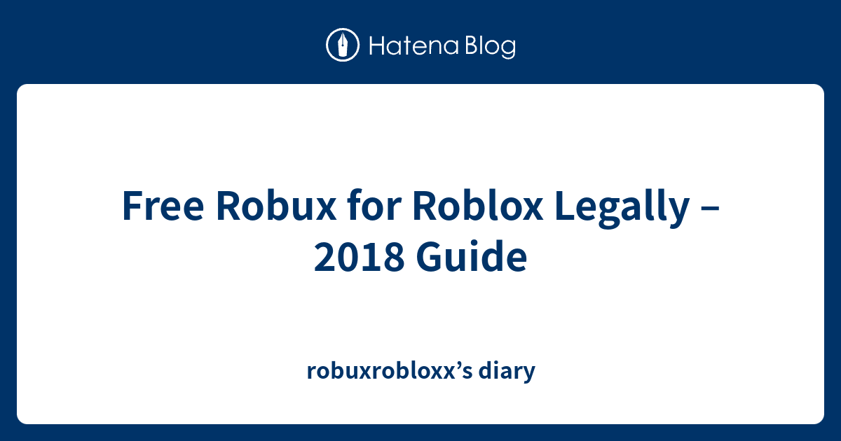 Free Robux for Roblox Legally – 2018 Guide - robuxrobloxx’s diary