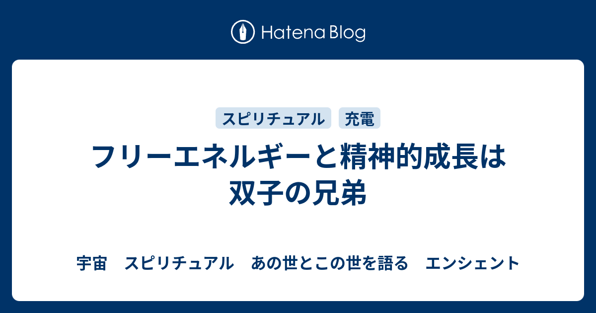 フリーエネルギーと精神的成長は双子の兄弟 宇宙 スピリチュアル あの世とこの世を語る エンシェント