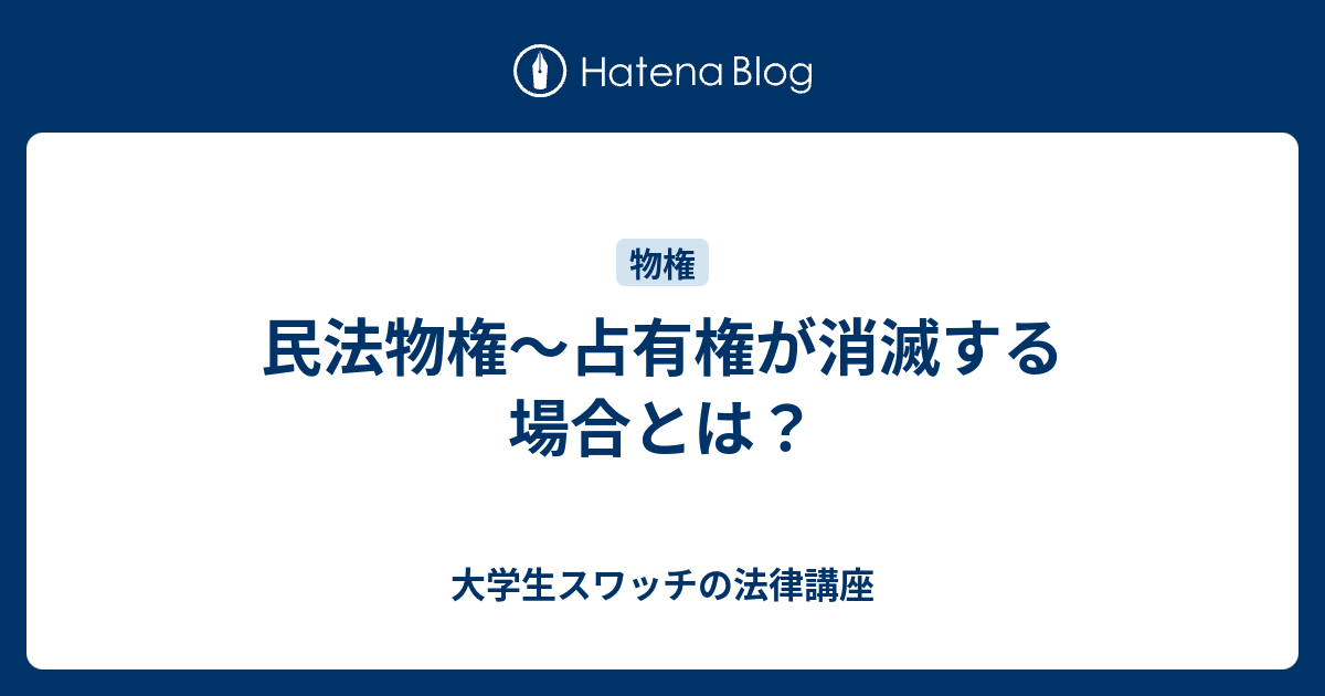 大学生スワッチの法律講座  民法物権～占有権が消滅する場合とは？