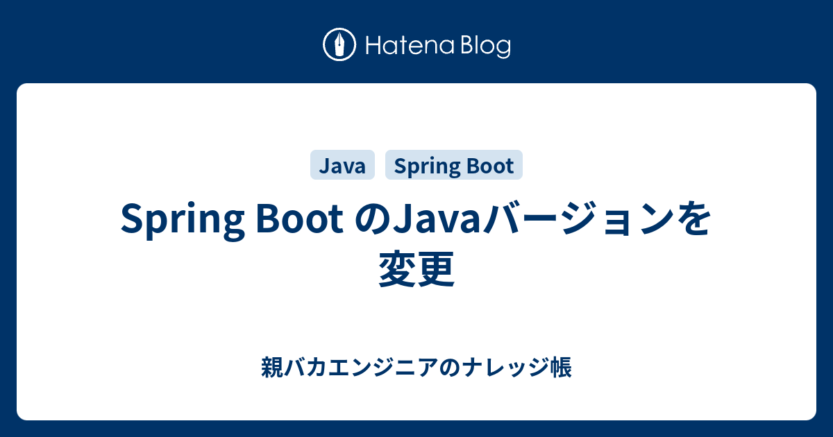 Spring Boot のjavaバージョンを変更 親バカエンジニアのナレッジ帳