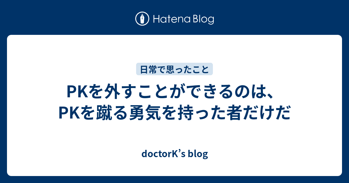 Pkを外すことができるのは Pkを蹴る勇気を持った者だけだ Doctork S Blog