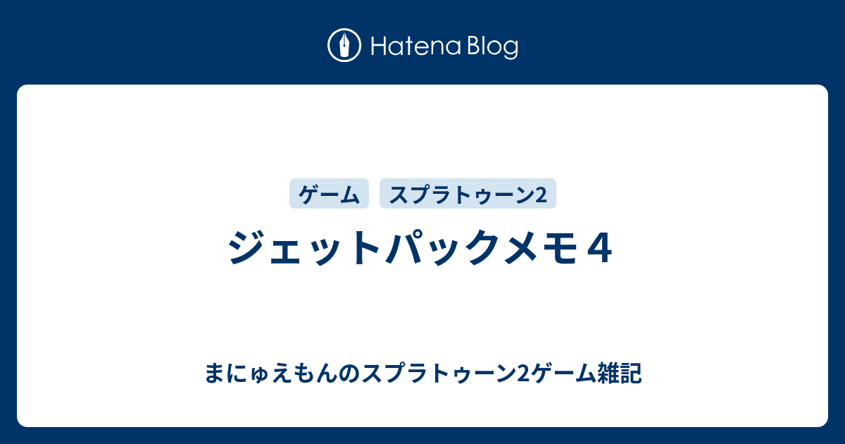 ジェットパックメモ４ まにゅえもんのスプラトゥーン2ゲーム雑記