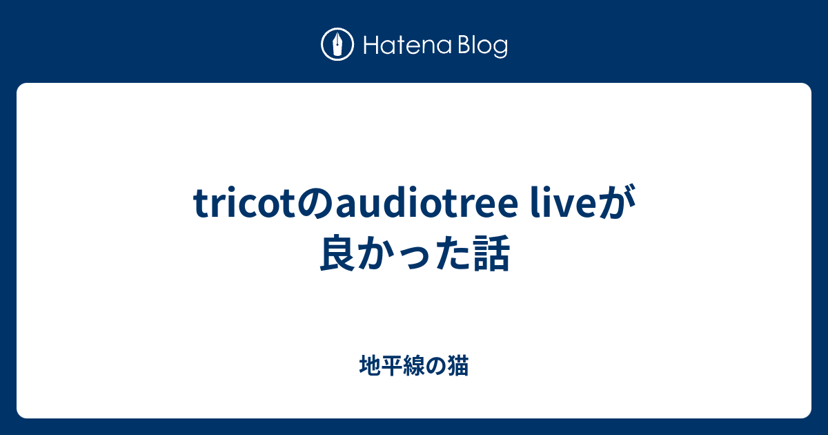 Tricotのaudiotree Liveが良かった話 地平線の猫