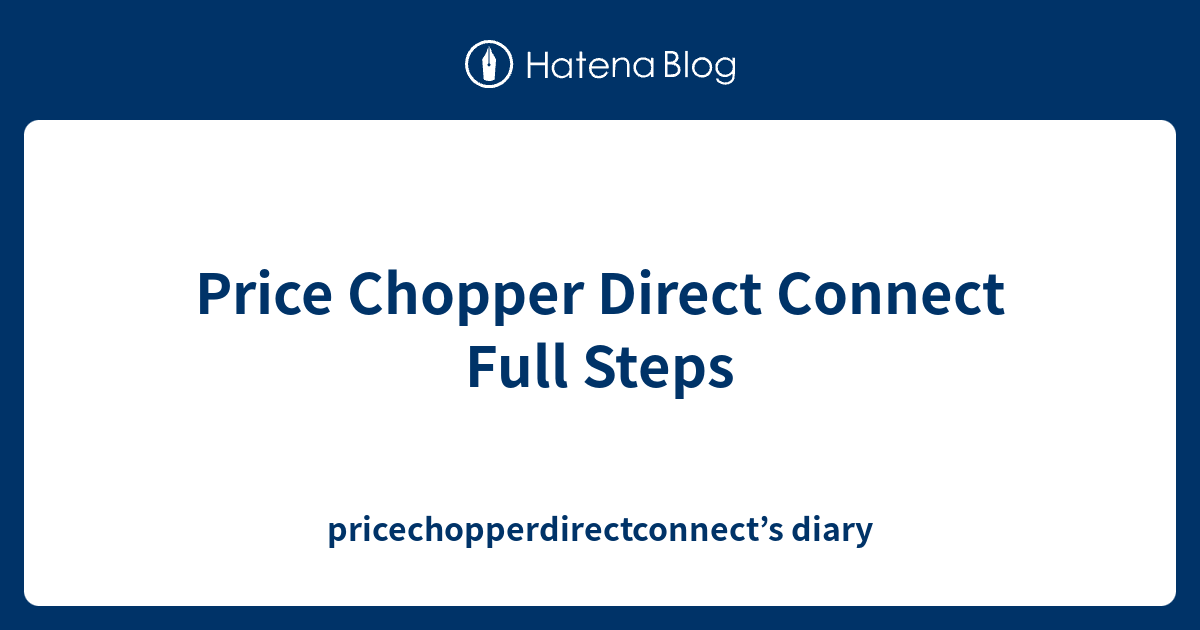 Price Chopper Direct Connect Full Steps - pricechopperdirectconnect’s diary