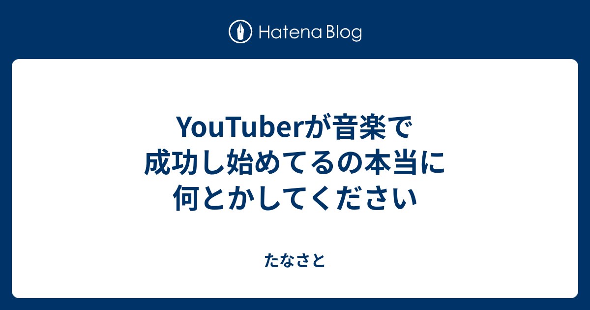 Youtuberが音楽で成功し始めてるの本当に何とかしてください たなさと